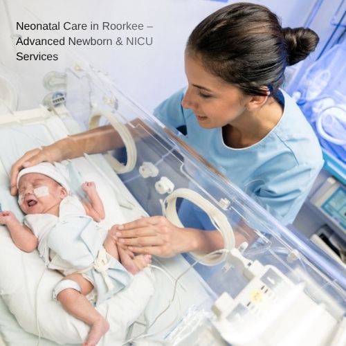 Neonatal Care in Roorkee – Advanced Newborn & NICU Services
